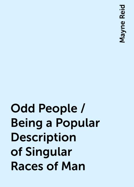 Odd People / Being a Popular Description of Singular Races of Man, Mayne Reid
