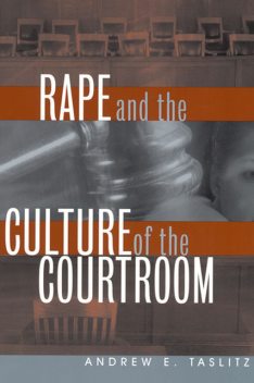 Rape and the Culture of the Courtroom, Andrew E.Taslitz