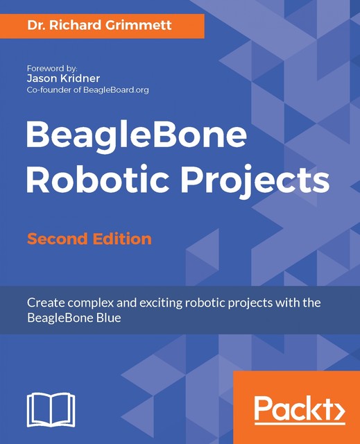 BeagleBone Robotic Projects – Second Edition, Richard Grimmett