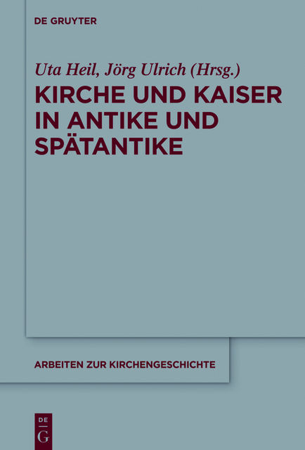 Kirche und Kaiser in Antike und Spätantike, Uta Heil, Jörg Ulrich