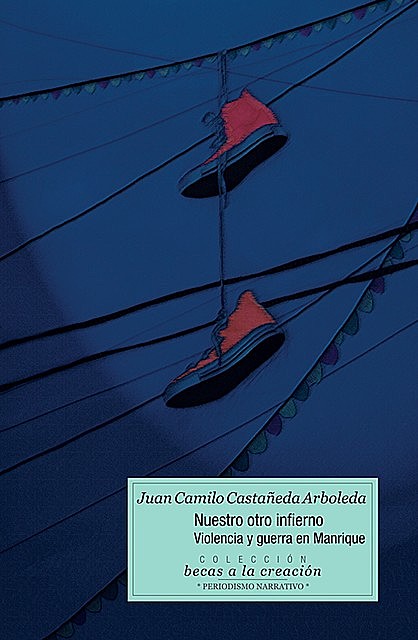 Nuestro otro infierno: violencia y guerra en Manrique, Juan Camilo Castañeda