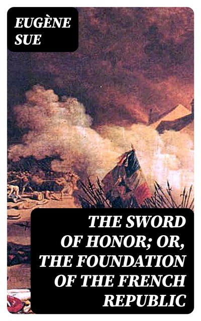 The Sword of Honor; or, The Foundation of the French Republic, Eugène Sue