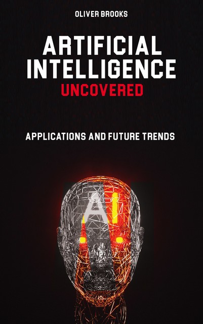 Artificial Intelligence Uncovered, Oliver Brooks