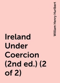 Ireland Under Coercion (2nd ed.) (2 of 2), William Henry Hurlbert