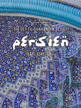 Sig det til shah'en: en rejse i Persien, Karl Johannes Eskelund