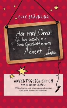 Hör mal, Oma! Ich erzähle Dir eine Geschichte vom Advent, Elke Bräunling