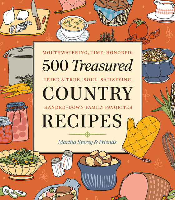 500 Treasured Country Recipes from Martha Storey and Friends, Martha Storey