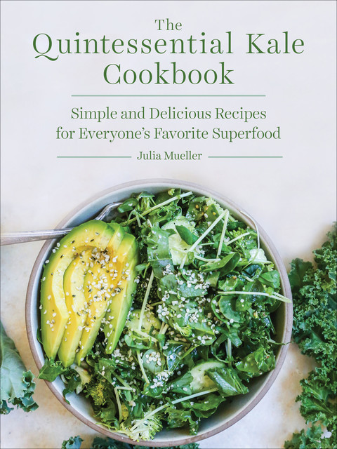 The Quintessential Kale Cookbook, Julia Mueller