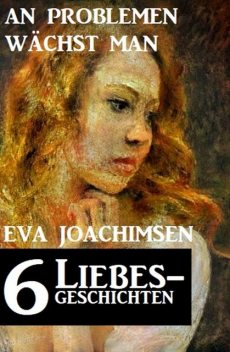 6 Liebesgeschichten: An Problemen wächst man, Eva Joachimsen