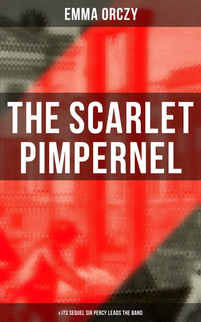 THE SCARLET PIMPERNEL (& Its Sequel Sir Percy Leads the Band), Emma Orczy
