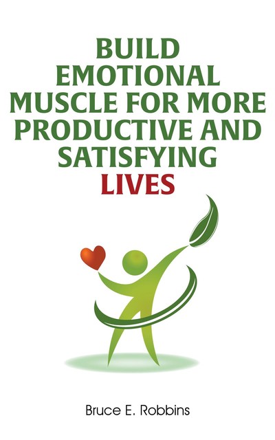 Build Emotional Muscle For More Productive and Satisfying Lives, Bruce Robbins