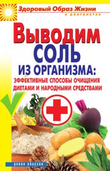 Выводим соль из организма: эффективные способы очищения диетами и народными средствами, Ирина Ульянова