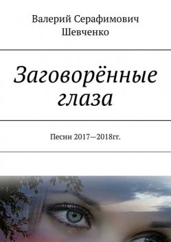 Заговоренные глаза. Песни 2017—2018 гг, Валерий Шевченко