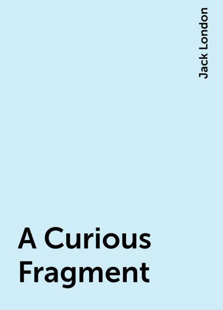 A Curious Fragment, Jack London