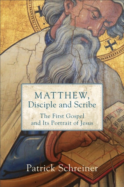 Matthew, Disciple and Scribe, Patrick Schreiner
