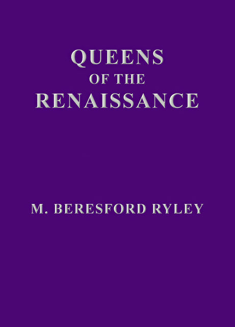 Queens of the Renaissance, M. Beresford Ryley
