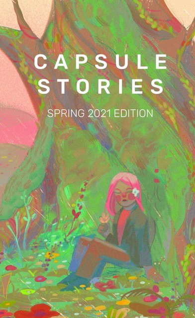 Capsule Stories Spring 2021 Edition, Capsule Stories