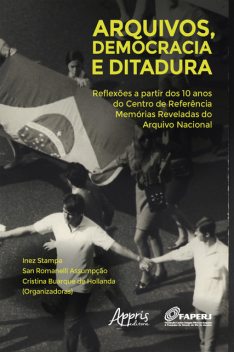 Arquivos, Democracia e Ditadura: Reflexões a Partir dos 10 Anos do Centro de Referência Memórias Reveladas do Arquivo Nacional, Cristina Buarque de Hollanda