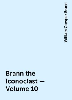 Brann the Iconoclast — Volume 10, William Cowper Brann