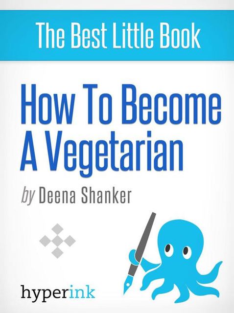 How to Become a Vegetarian (Recipes, Diets, Beginner's Guide), Deena Shanker