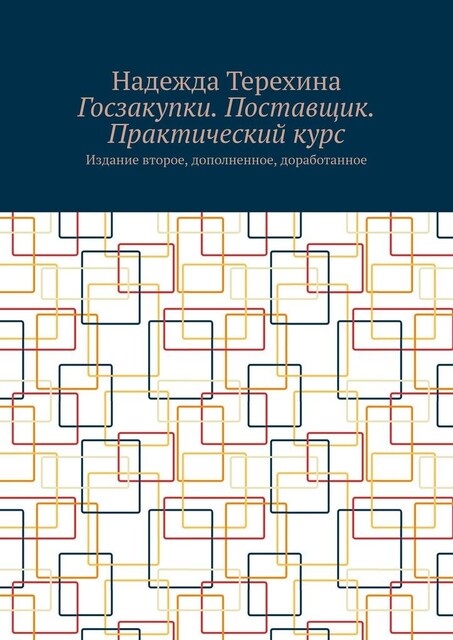 Госзакупки. Поставщик. Практический курс. Издание второе, дополненное, доработанное, Надежда Терехина