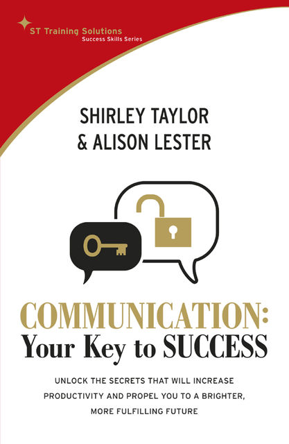 STTS-Communication: Your Key to Success. Unlock the secrets that will increase productivity and propel you to a brighter, more fulfilling future, Shirley Taylor, Alison Lester