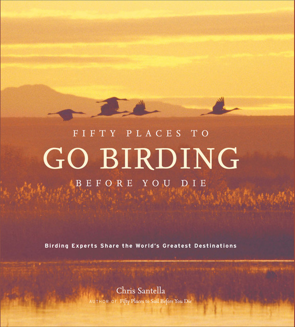 Fifty Places to Go Birding Before You Die, Chris Santella