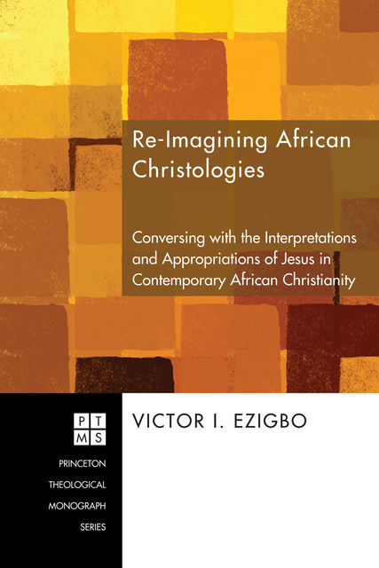 Re-imagining African Christologies, Victor I. Ezigbo