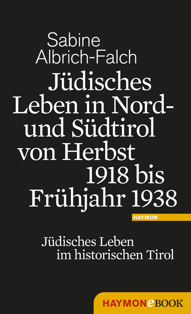 Jüdisches Leben in Nord- und Südtirol von Herbst 1918 bis Frühjahr 1938, Sabine Albrich-Falch