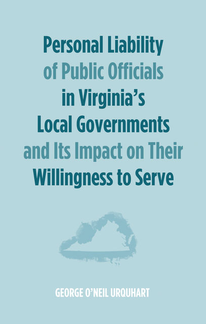 Personal Liability of Public Officials in Virginia’s Local Governments and Its Impact on Their Willingness to Serve, George O’Neil Urquhart