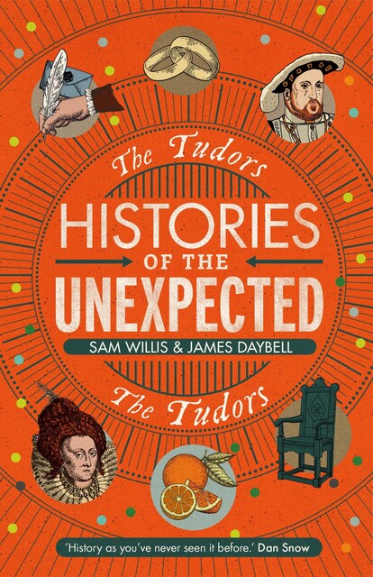 Histories of the Unexpected: The Tudors, Sam Willis, James Daybell