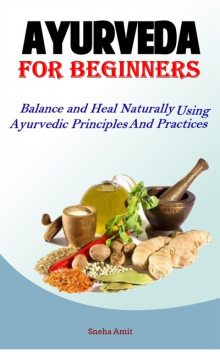 Ayurveda For Beginners, Sneha Amit
