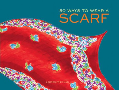 50 Ways to Wear a Scarf, Lauren Friedman