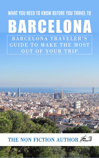 What You Need to Know to You Travel to Barcelona, The Non Fiction Author