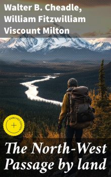 The North-West Passage by land, Walter B. Cheadle, William Fitzwilliam Viscount Milton