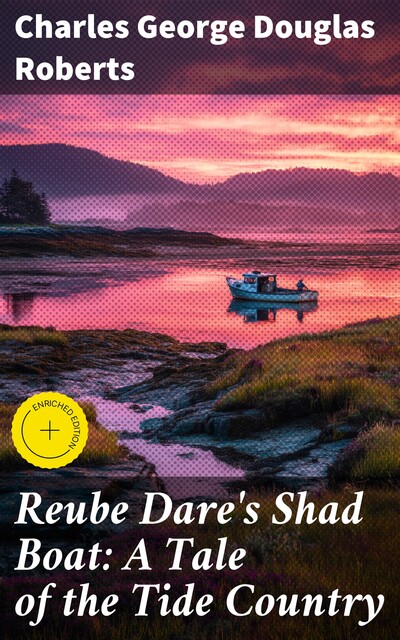 Reube Dare's Shad Boat: A Tale of the Tide Country, Charles George Douglas Roberts