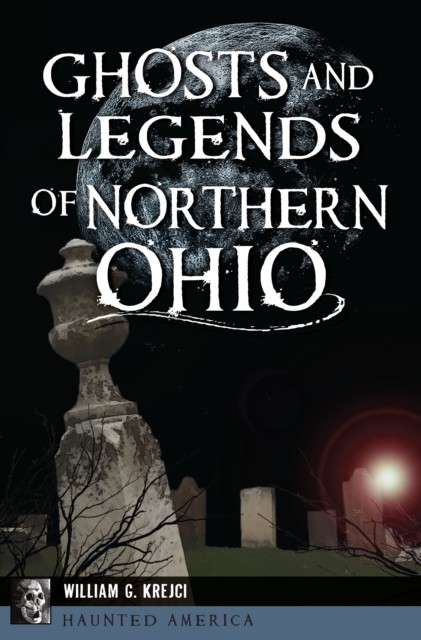 Ghosts and Legends of Northern Ohio, William G. Krejci