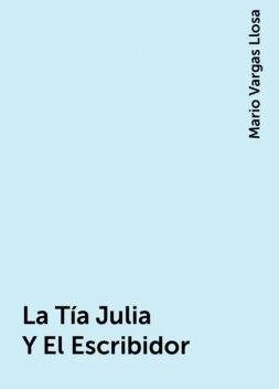 La Tía Julia Y El Escribidor, Mario Vargas Llosa