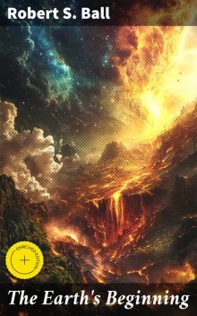 The Earth's Beginning, Robert S. Ball