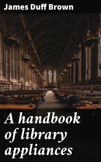 A handbook of library appliances, James Brown