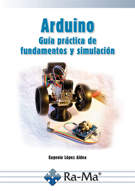 Arduino. Guía práctica de fundamentos y simulación, Eugenio López Aldea