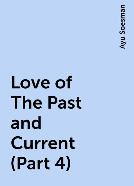 Love of The Past and Current (Part 4), Ayu Soesman