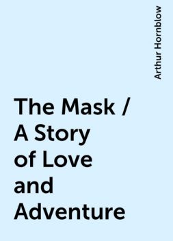 The Mask / A Story of Love and Adventure, Arthur Hornblow