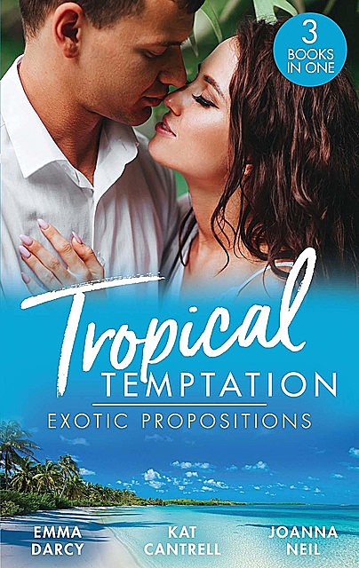 Tropical Temptation: Exotic Propositions, Kat Cantrell, Emma Darcy, Joanna Neil