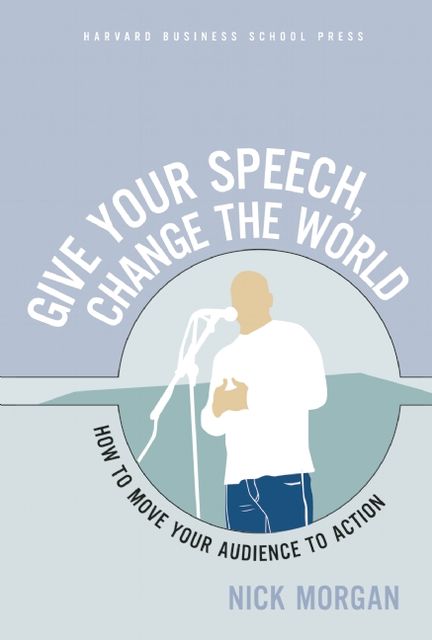 Give Your Speech, Change the World, Nick Morgan
