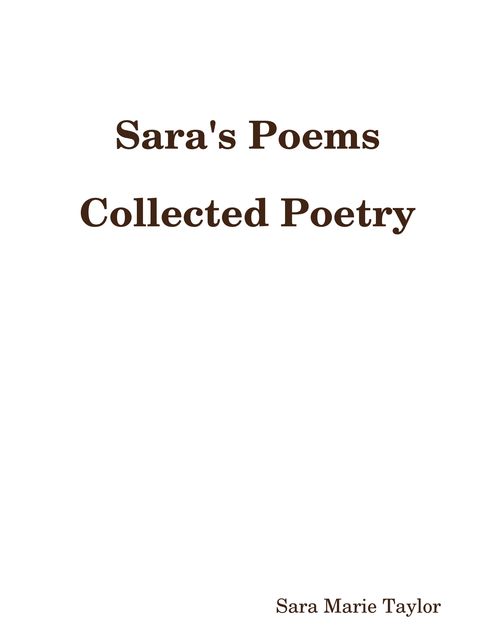 Sara's Poems Collected Poetry, Sara Taylor