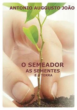 O Semeador, As Sementes E A Terra, Antonio Auggusto JoÃo