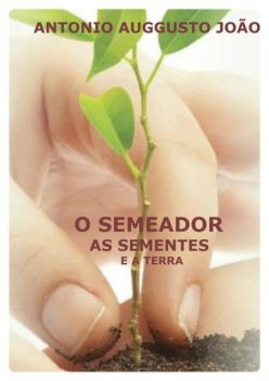 O Semeador, As Sementes E A Terra, Antonio Auggusto JoÃo