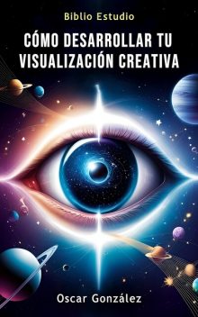 Cómo Desarrollar tu Visualización Creativa, Oscar Gonzalez