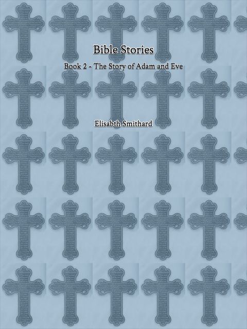 Bible Stories Book 2 – The Story of Adam and Eve, Elisabeth Smithard